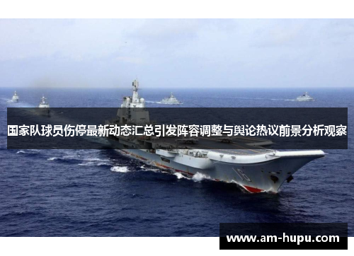 国家队球员伤停最新动态汇总引发阵容调整与舆论热议前景分析观察 国家队球员伤停最新动态汇总引发阵容调整与舆论热议前景分析观察