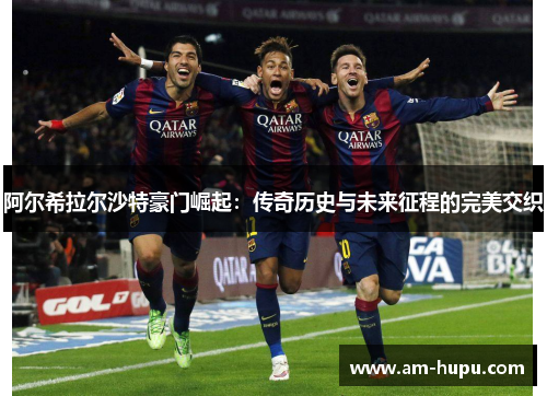 阿尔希拉尔沙特豪门崛起：传奇历史与未来征程的完美交织