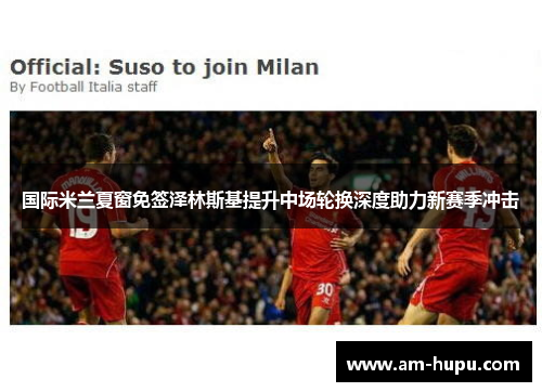 国际米兰夏窗免签泽林斯基提升中场轮换深度助力新赛季冲击 国际米兰夏窗免签泽林斯基提升中场轮换深度助力新赛季冲击